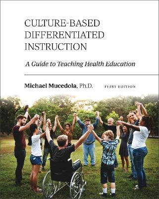Culture-Based Differentiated Instruction: A Guide to Teaching Health Education - Michael Mucedola - cover