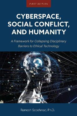 Cyberspace, Social Conflict, and Humanity: A Framework for Collapsing Disciplinary Barriers to Ethical Technology - Ramesh Sepehrrad - cover