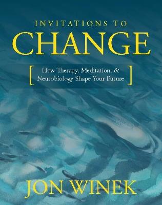 Invitations to Change: How Therapy, Meditation, and Neurobiology Shape Your Future - Jon Winek - cover
