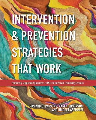 Intervention and Prevention Strategies That Work: Empirically Supported Approaches to Multitiered School Counseling Services - Richard D. Parsons,Karen L. Dickinson,Bridget Asempapa - cover