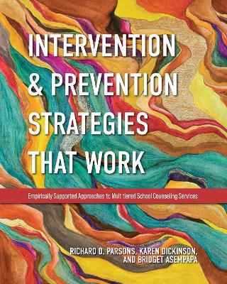 Intervention and Prevention Strategies That Work: Empirically Supported Approaches to Multitiered School Counseling Services - Richard D. Parsons,Karen L. Dickinson,Bridget Asempapa - cover