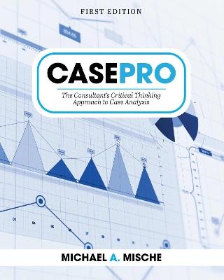 CasePro: The Consultant's Critical Thinking Approach to Case Analysis - Michael A. Mische - cover