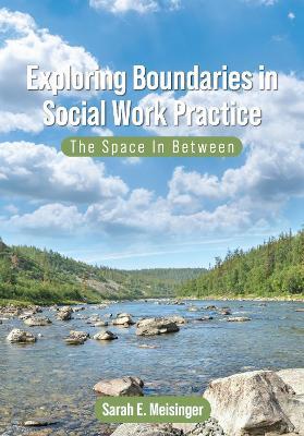 Exploring Boundaries in Social Work Practice: The Space In Between - Sarah E. Meisinger - cover