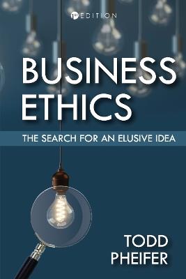 Business Ethics: The Search for an Elusive Idea - Todd Pheifer - cover