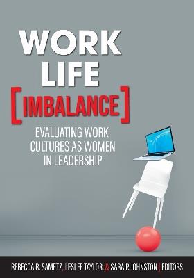 Work-Life Imbalance: Evaluating Work Cultures as Women in Leadership - Rebecca R. Sametz,LesLee Taylor,Sara P. Johnson - cover