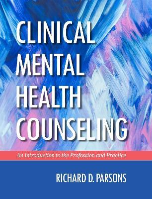 Clinical Mental Health Counseling: An Introduction to the Profession and Practice - Richard D. Parsons - cover