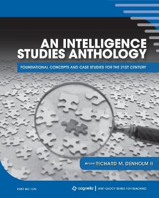An Intelligence Studies Anthology: Foundational Concepts and Case Studies for the 21st Century - Richard M. Denholm II - cover
