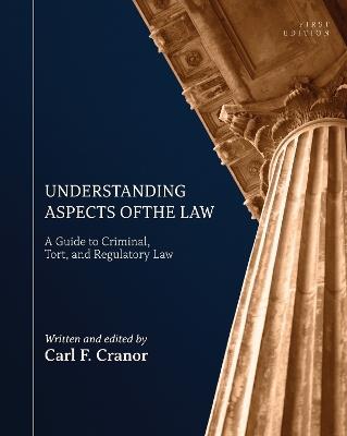 Understanding Aspects of the Law: A Guide to Criminal, Tort, and Regulatory Law - Carl F. Cranor - cover
