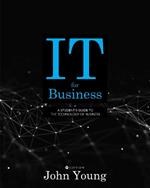 IT for Business: A Student's Guide to the Technology of Business