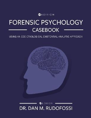 Forensic Psychology Casebook: Using An Eco-Ethological Existential Analytic Approach - Dan M Rudofossi - cover