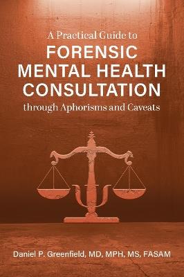 A Practical Guide to Forensic Mental Health Consultation through Aphorisms and Caveats - Daniel P. Greenfield - cover