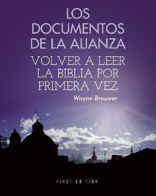 Los Documentos de la Alianza: Volver a Leer la Biblia por Primera Vez - Wayne Brouwer - cover