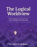 The Logical Worldview: Skills to Distinguish Fact From Fiction in the Contemporary Information War