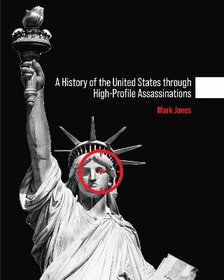 A History of the United States through High-Profile Assassinations - Mark Jones - cover