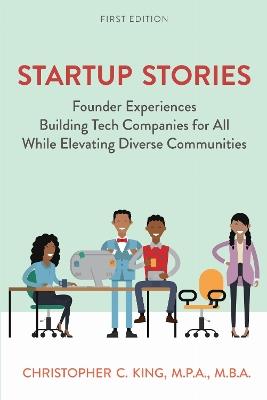 Startup Stories: Founder Experiences Building Tech Companies for All While Elevating Diverse Communities - Christopher King - cover