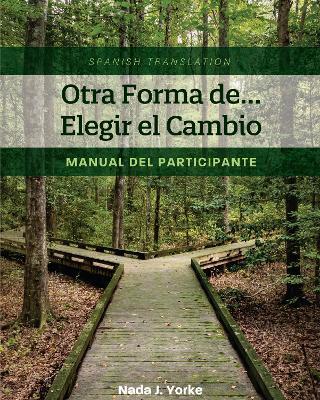Otra Forma de... Elegir el Cambio: Manual del Participante (Spanish Translation) - Nada J. Yorke - cover