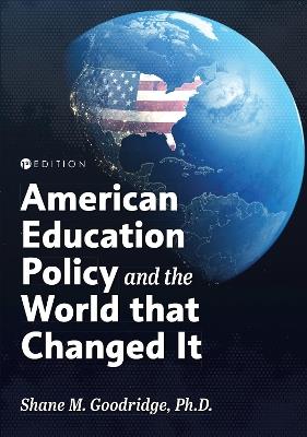 American Education Policy and the World that Changed It - Shane Michael Goodridge - cover