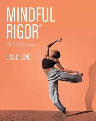 Mindful Rigor: Holistic Training to Enhance Dance Performance - Lisa D. Long - cover