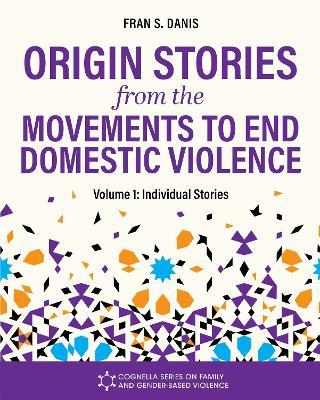 Origin Stories from the Movements to End Domestic Violence, Volume 1: Individual Stories - Fran Danis - cover