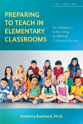 Preparing to Teach in Elementary Classrooms: An Introduction to Becoming an Effective Childhood Educator - Kimberly Rombach - cover