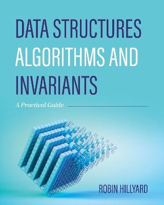 Data Structures, Algorithms, and Invariants: A Practical Guide - Robin Charles Hillyard - cover