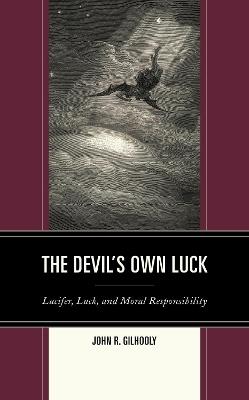 The Devil's Own Luck: Lucifer, Luck, and Moral Responsibility - John R. Gilhooly - cover