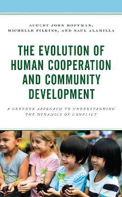 The Evolution of Human Cooperation and Community Development: A Greener Approach to Understanding the Dynamics of Conflict - August John Hoffman,Michelle Filkins,Saul Alamilla - cover