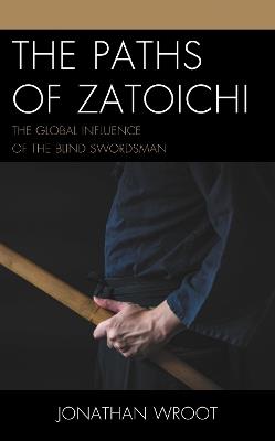 The Paths of Zatoichi: The Global Influence of the Blind Swordsman - Jonathan Wroot - cover