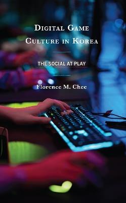 Digital Game Culture in Korea: The Social at Play - Florence M. Chee - cover