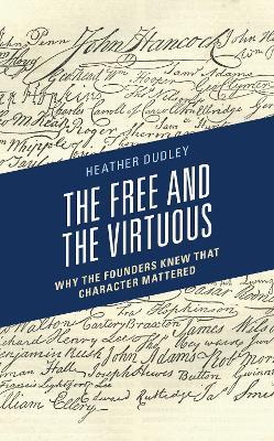 The Free and the Virtuous: Why the Founders Knew that Character Mattered - Heather Dutton Dudley - cover