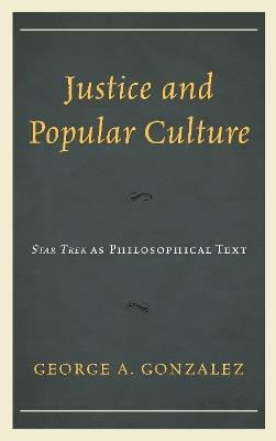 Justice and Popular Culture: Star Trek as Philosophical Text - George A. Gonzalez - cover