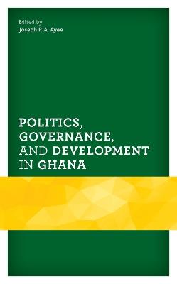 Politics, Governance, and Development in Ghana - cover