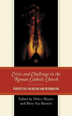 Crisis and Challenge in the Roman Catholic Church: Perspectives on Decline and Reformation - cover