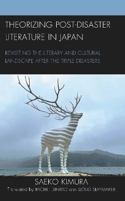 Theorizing Post-Disaster Literature in Japan: Revisiting the Literary and Cultural Landscape after the Triple Disasters - Saeko Kimura - cover