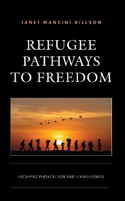 Refugee Pathways to Freedom: Escaping Persecution and Statelessness - Janet Mancini Billson - cover