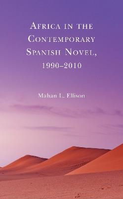 Africa in the Contemporary Spanish Novel, 1990-2010 - Mahan L. Ellison - cover