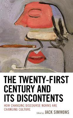 The Twenty-First Century and Its Discontents: How Changing Discourse Norms are Changing Culture - cover
