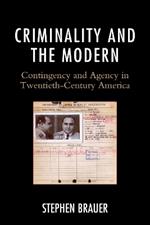 Criminality and the Modern: Contingency and Agency in Twentieth-Century America