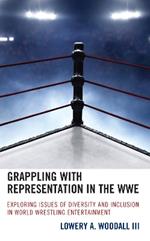 Grappling with Representation in the WWE: Exploring Issues of Diversity and Inclusion in World Wrestling Entertainment
