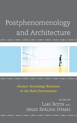 Postphenomenology and Architecture: Human Technology Relations in the Built Environment - cover