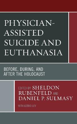 Physician-Assisted Suicide and Euthanasia: Before, During, and After the Holocaust - cover