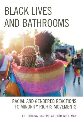Black Lives and Bathrooms: Racial and Gendered Reactions to Minority Rights Movements - J. E. Sumerau,Eric Anthony Grollman - cover