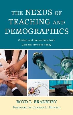 The Nexus of Teaching and Demographics: Context and Connections From Colonial Times to Today - Boyd L. Bradbury - cover
