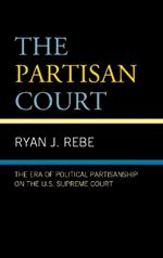 The Partisan Court: The Era of Political Partisanship on the U.S. Supreme Court