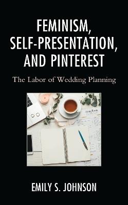 Feminism, Self-Presentation, and Pinterest: The Labor of Wedding Planning - Emily S. Johnson - cover
