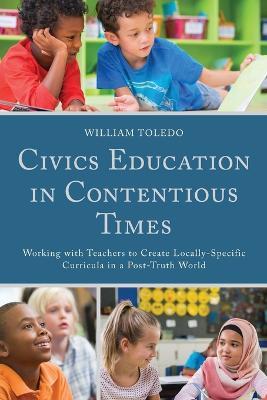 Civics Education in Contentious Times: Working with Teachers to Create Locally-Specific Curricula in a Post-Truth World - William Toledo - cover