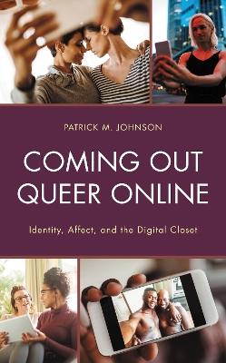 Coming Out Queer Online: Identity, Affect, and the Digital Closet - Patrick M. Johnson - cover