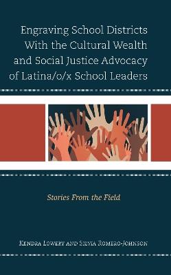 Engraving School Districts With the Cultural Wealth and Social Justice Advocacy of Latina/o/x School Leaders: Stories From the Field - Kendra Lowery,Silvia Romero-Johnson - cover