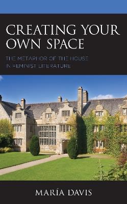 Creating Your Own Space: The Metaphor of the House in Feminist Literature - María Davis - cover