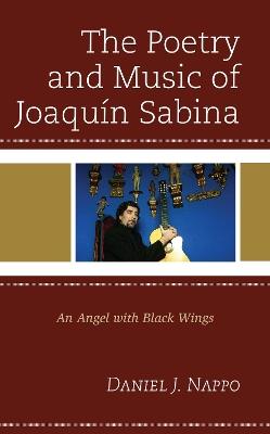 The Poetry and Music of Joaquin Sabina: An Angel with Black Wings - Daniel J. Nappo - cover